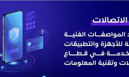 هيئة الاتصالات تعتمد تحديث المواصفات الفنية لأجهزة الاتصالات وتقنية المعلومات