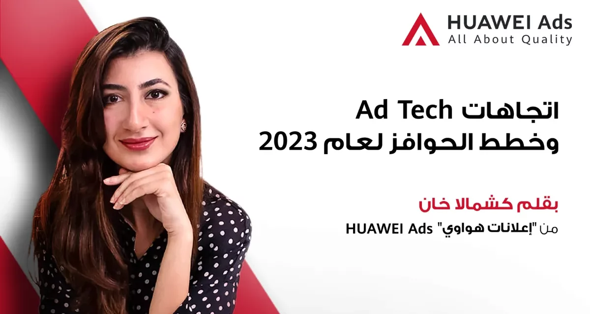 <strong>استكشاف اتجاهات تقنية الإعلانات وخطط الحوافز لعام 2023بقلم كشمالا خان من “إعلانات هواوي” HUAWEI Ads</strong>
