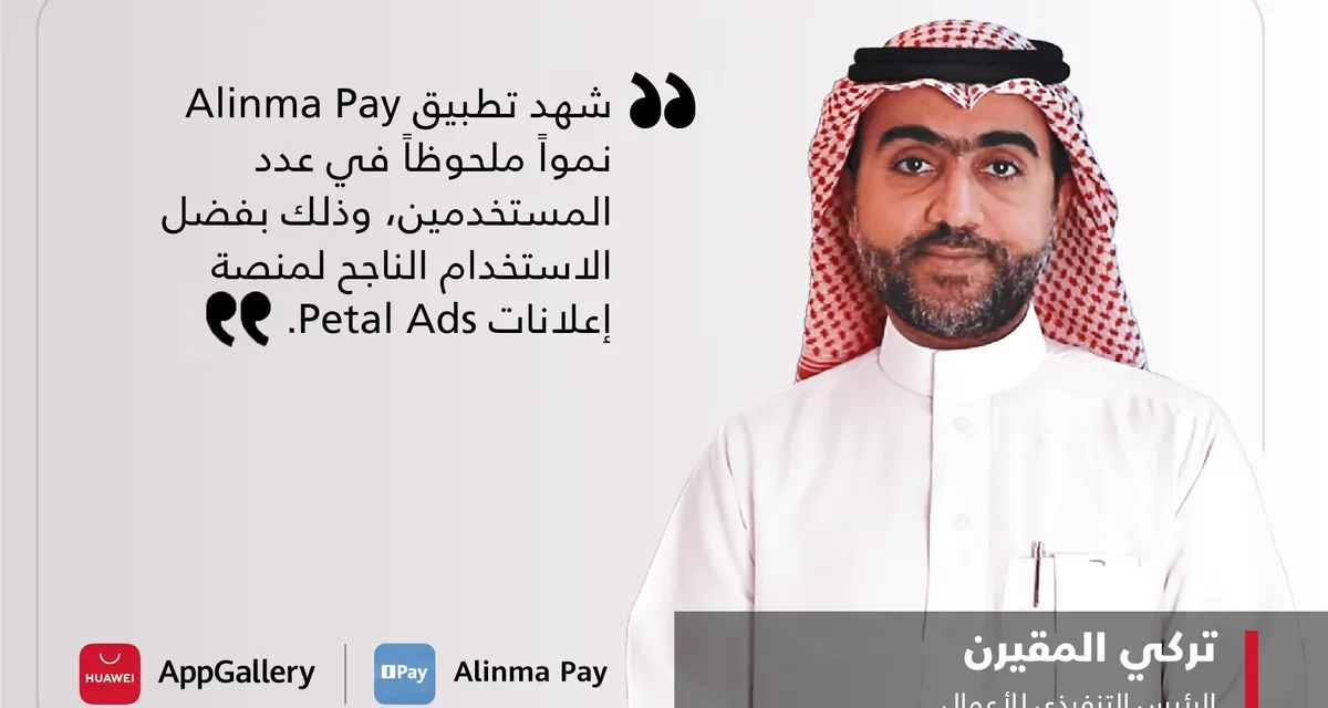 تطبيق”شركة التقنية المالية السعودية” Alinma Pay وخدمات هواوي للأجهزة المحمولة(HMS)  تُحدثان تحولاً حاسماً ونقلة نوعية في مشهد المدفوعات الرقمية في المملكة العربية السعودية
