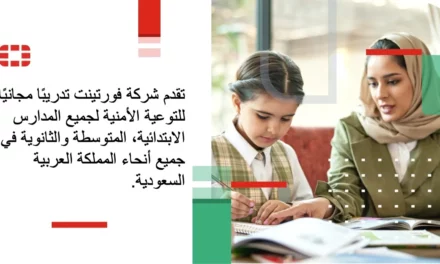 فورتينت توفر خدمة التوعية والتدريب الأمني لـ 30 ألف مدرسة في جميع أنحاء المملكة العربية السعودية