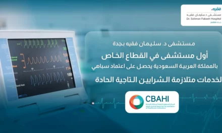 مستشفى د. سليمان فقيه بجدة أول مستشفى خاص في المملكة ينال اعتماد “سباهي” لخدمات ACS